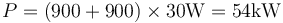 P=(900+900)\times 30\mathrm{W}=54\mathrm{kW}\,