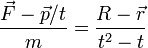 \frac{\vec{F}-\vec{p}/t}{m} = \frac{R-\vec{r}}{t^2-t}