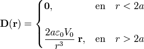 \mathbf{D}(\mathbf{r})=\begin{cases}\mathbf{0}\mathrm{,}&\mathrm{en}\quad r<2a\\ \\ \displaystyle\frac{2a\varepsilon_0V_0}{r^3}\ \mathbf{r}\mathrm{,}&\mathrm{en}\quad r>2a \end{cases}