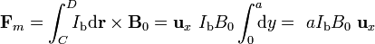 \mathbf{F}_m=\int_C^D\!\!\!I_\mathrm{b}\mathrm{d}\mathbf{r}\times\mathbf{B}_0=\mathbf{u}_x\ I_\mathrm{b}B_0\int_0^a\!\!\!\mathrm{d}y=\ aI_\mathrm{b}B_0\ \mathbf{u}_x