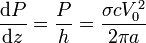 \frac{\mathrm{d}P}{\mathrm{d}z}=\frac{P}{h}= \frac{\sigma cV_0^2}{2\pi a}