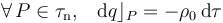 \forall\, P\in\tau_\mathrm{n}\mathrm{,}\quad \mathrm{d}q\rfloor_P=-\rho_0\!\ \mathrm{d}\tau