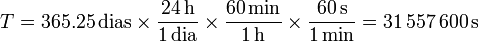 T = 365.25\,\mathrm{dias}\times\frac{24\,\mathrm{h}}{1\,\mathrm{dia}}\times\frac{60\,\mathrm{min}}{1\,\mathrm{h}}\times\frac{60\,\mathrm{s}}{1\,\mathrm{min}}=31\,557\,600\,\mathrm{s}