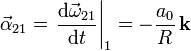 
\vec{\alpha}_{21} = \left.\frac{\mathrm{d}\vec{\omega}_{21}}{\mathrm{d}t}\right|_1 = -\frac{a_0}{R}\,\mathbf{k}
