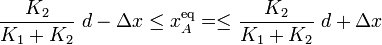 \displaystyle \frac{K_2}{K_1+K_2}\ d-\Delta x\leq x_A^\mathrm{eq}=\leq\frac{K_2}{K_1+K_2}\ d+\Delta x