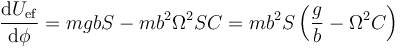 \frac{\mathrm{d}U_\mathrm{ef}}{\mathrm{d}\phi}=mgbS-mb^2\Omega^2 SC = mb^2S\left(\frac{g}{b}-\Omega^2 C\right)