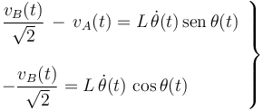 \left.\begin{array}{l}\displaystyle \frac{v_B(t)}{\sqrt{2}}\!\ -\!\ v_A(t)=L\!\ \dot{\theta}(t)\!\ \mathrm{sen}\!\ \theta(t)\\ \\ \displaystyle-\frac{v_B(t)}{\sqrt{2}}=L\!\ \dot{\theta}(t)\!\ \cos\theta(t)\end{array}\right\}