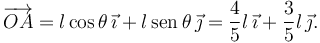 
\overrightarrow{OA} = l\cos\theta\,\vec{\imath} + l\,\mathrm{sen}\,\theta\,\vec{\jmath}
=
\dfrac{4}{5}l\,\vec{\imath} +  \dfrac{3}{5}l\,\vec{\jmath}.
