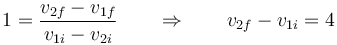 1 = \frac{v_{2f}-v_{1f}}{v_{1i}-v_{2i}}\qquad\Rightarrow\qquad v_{2f}-v_{1i}=4