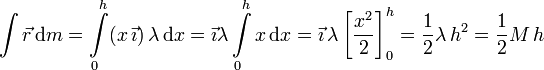
\int\vec{r}\,\mathrm{d}m = \int\limits_0^h (x\,\vec{\imath})\,\lambda\,\mathrm{d}x = \vec{\imath}\lambda\int\limits_0^h x\,\mathrm{d}x
=\vec{\imath}\,\lambda \left[\frac{x^2}{2}\right]_0^h = \frac{1}{2}\lambda\,h^2 = \frac{1}{2}M\,h
