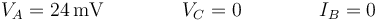 V_A=24\,\mathrm{mV}\qquad\qquad V_C=0\qquad\qquad I_B=0