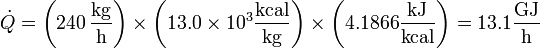 \dot{Q} = \left(240\,\frac{\mathrm{kg}}{\mathrm{h}}\right)\times\left(13.0\times 10^3\frac{\mathrm{kcal}}{\mathrm{kg}}\right)\times\left(4.1866\frac{\mathrm{kJ}}{\mathrm{kcal}}\right)=13.1\frac{\mathrm{GJ}}{\mathrm{h}}