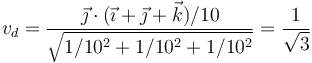 v_d=\frac{\vec{\jmath}\cdot(\vec{\imath}+\vec{\jmath}+\vec{k})/10}{\sqrt{1/10^2+1/10^2+1/10^2}}=\frac{1}{\sqrt{3}}