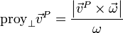 \mathrm{proy}_\perp \vec{v}^P = \frac{\left|\vec{v}^P\times\vec{\omega}\right|}{\omega}