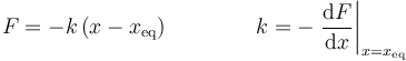 F=-k\left(x-x_\mathrm{eq}\right)\qquad\qquad k = -\left.\frac{\mathrm{d}F}{\mathrm{d}x}\right|_{x=x_\mathrm{eq}}