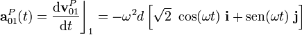 \mathbf{a}_{01}^P(t)=\frac{\mathrm{d}\mathbf{v}_{01}^P}{\mathrm{d}t}\bigg\rfloor_{1}=- \omega^2d \left[\sqrt{2}\ \cos (\omega t)\ \mathbf{i}+ \mathrm{sen}(\omega t)\ \mathbf{j}\right]