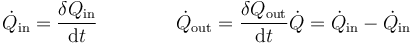 \dot{Q}_\mathrm{in}=\frac{\delta Q_\mathrm{in}}{\mathrm{d}t}\qquad\qquad\dot{Q}_\mathrm{out}=\frac{\delta Q_\mathrm{out}}{\mathrm{d}t}\dot{Q}=\dot{Q}_\mathrm{in}-\dot{Q}_\mathrm{in}