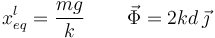 
x_{eq}^{l} = \dfrac{mg}{k}\,\qquad \vec{\Phi} = 2kd\,\vec{\jmath}
