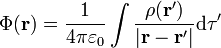
\Phi(\mathbf{r}) = \frac{1}{4\pi\varepsilon_0}\int
\frac{\rho(\mathbf{r}')}{|\mathbf{r}-\mathbf{r}'|}\mathrm{d}\tau'

