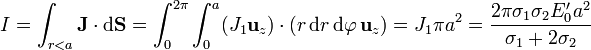 I = \int_{r<a}\mathbf{J}\cdot\mathrm{d}\mathbf{S}=\int_0^{2\pi}\int_0^a (J_1\mathbf{u}_z)\cdot(r\,\mathrm{d}r\,\mathrm{d}\varphi\,\mathbf{u}_z)=J_1\pi a^2=\frac{2\pi\sigma_1\sigma_2E'_0 a^2}{\sigma_1+2\sigma_2}