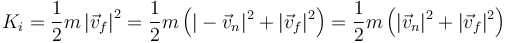 K_i= \frac{1}{2}m\left|\vec{v}_f\right|^2=\frac{1}{2}m\left(|-\vec{v}_n|^2+|\vec{v}_f|^2\right)=\frac{1}{2}m\left(|\vec{v}_n|^2+|\vec{v}_f|^2\right)