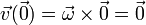 \vec{v}(\vec{0})=\vec{\omega}\times\vec{0}=\vec{0}