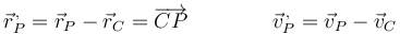 \vec{r}^{\,,}_P = \vec{r}_P-\vec{r}_C = \overrightarrow{CP}\qquad\qquad \vec{v}^{\,,}_{P}=\vec{v}_P-\vec{v}_C