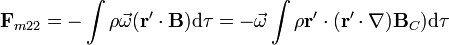 \mathbf{F}_{m22}=-\int \rho \vec{\omega}(\mathbf{r}'\cdot\mathbf{B})\mathrm{d}\tau =-\vec{\omega}\int \rho\mathbf{r}'\cdot(\mathbf{r}'\cdot\nabla)\mathbf{B}_C)\mathrm{d}\tau