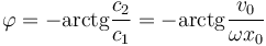 \varphi=-\mathrm{arctg}\frac{c_2}{c_1}=-\mathrm{arctg}\frac{v_0}{\omega x_0}