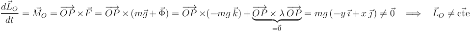 
\frac{d\vec{L}_O}{dt}=\vec{M}_O=\overrightarrow{OP}\,\times \vec{F}=\overrightarrow{OP}\,\times\,(m\vec{g}\,+\,\vec{\Phi})=\overrightarrow{OP}\,\times (-mg\,\vec{k})\,+\,\underbrace{\overrightarrow{OP}\times\lambda\,\overrightarrow{OP}}_{=\vec{0}}=mg\,(-y\,\vec{\imath}\,+\,x\,\vec{\jmath}\,)\neq\vec{0}\,\,\,\,\,\Longrightarrow\,\,\,\,\,
\vec{L}_O\neq\vec{\mathrm{cte}}
