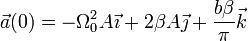 \vec{a}(0)=-\Omega_0^2A\vec{\imath} + 2\beta A\vec{\jmath}+\frac{b\beta}{\pi}\vec{k}