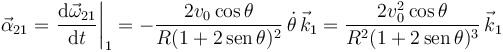 
\vec{\alpha}_{21} = \left.\dfrac{\mathrm{d}\vec{\omega}_{21}}{\mathrm{d}t}\right|_1
=
-\dfrac{2v_0\cos\theta}{R(1+2\,\mathrm{sen}\,\theta)^2}\,\dot{\theta}\,\vec{k}_1
=
\dfrac{2v_0^2\cos\theta}{R^2(1+2\,\mathrm{sen}\,\theta)^3}\,\vec{k}_1
