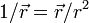 1/\vec{r} = \vec{r}/r^2