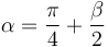 \alpha=\frac{\pi}{4}+\frac{\beta}{2}