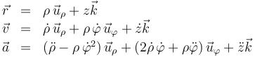 
\begin{array}{rcl}
\vec{r} & = & \rho\,\vec{u}_{\rho}+z\vec{k}\\
\vec{v} & = & \dot{\rho}\,\vec{u}_{\rho} + \rho\,\dot{\varphi}\,\vec{u}_{\varphi}+\dot{z}\vec{k}\\
\vec{a} & = &(\ddot{\rho}-\rho\,\dot{\varphi}^2)\,\vec{u}_{\rho} + (2\dot{\rho}\,\dot{\varphi}+\rho\ddot{\varphi})\,\vec{u}_{\varphi}+\ddot{z}\vec{k}
\end{array}
