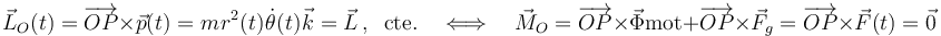 \vec{L}_O(t)=\overrightarrow{OP}\times \vec{p}(t)=m\!\ r^2(t)\!\ \dot{\theta}(t)\!\ \vec{k}=\vec{L}\,\mathrm{,}\,\;\;\mathrm{cte.}\quad\Longleftrightarrow\quad \vec{M}_O=\overrightarrow{OP}\times \vec{\Phi}\mathrm{mot}+\overrightarrow{OP}\times \vec{F}_g=\overrightarrow{OP}\times \vec{F}(t)=\vec{0}