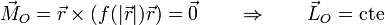 \vec{M}_O = \vec{r}\times\left(f(|\vec{r}|)\vec{r}\right) = \vec{0}\qquad\Rightarrow\qquad \vec{L}_O = \mathrm{cte}