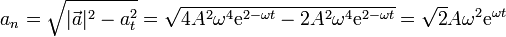 a_n = \sqrt{|\vec{a}|^2-a_t^2} = \sqrt{4A^2\omega^4 \mathrm{e}^{2-\omega t}-2A^2\omega^4 \mathrm{e}^{2-\omega t}}=\sqrt{2}A\omega^2\mathrm{e}^{\omega t}