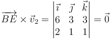 \overrightarrow{BE}\times\vec{v}_2 = \left|\begin{matrix} \vec{\imath} & \vec{\jmath} & \vec{k} \\ 6 & 3 & 3 \\ 2 & 1 & 1\end{matrix}\right| =  \vec{0}