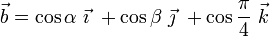 \vec{b}=\cos\alpha\ \vec{\imath}\ + \cos\beta\ \vec{\jmath}\ + \cos\frac{\pi}{4}\ \vec{k}