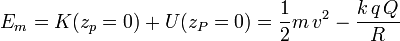 
E_m = K(z_p=0) + U(z_P=0) = \frac{1}{2}m\,v^2 - \frac{k\,q\,Q}{R}
