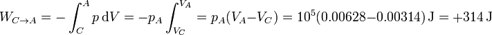 W_{C\to A} = -\int_C^A p\,\mathrm{d} V = -p_A\int_{V_C}^{V_A} = p_A(V_A-V_C) = 10^5(0.00628 - 0.00314)\,\mathrm{J} = +314\,\mathrm{J}