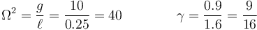 \Omega^2 = \frac{g}{\ell}=\frac{10}{0.25}=40\qquad\qquad \gamma = \frac{0.9}{1.6}=\frac{9}{16}