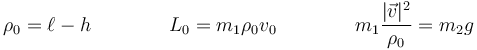 \rho_0=\ell-h\qquad\qquad L_0=m_1\rho_0v_0\qquad\qquad m_1\frac{|\vec{v}|^2}{\rho_0}=m_2g