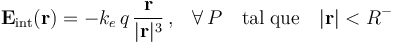 \mathbf{E}_\mathrm{int}(\mathbf{r})=-k_e\!\ q\!\ \frac{\mathbf{r}}{|\mathbf{r}|^3}\!\ \mathrm{,}\quad\forall\, P\quad\mathrm{tal}\;\mathrm{que}\quad |\mathbf{r}|<R^-