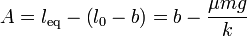 A = l_\mathrm{eq}-\left(l_0-b\right) = b-\frac{\mu mg}{k}