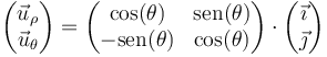 \begin{pmatrix}\vec{u}_\rho \\\vec{u}_\theta\end{pmatrix} = \begin{pmatrix}\cos(\theta) & \mathrm{sen}(\theta)\\ -\mathrm{sen}(\theta) & \cos(\theta)\end{pmatrix}\cdot \begin{pmatrix}\vec{\imath} \\\vec{\jmath}\end{pmatrix}