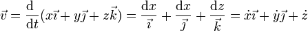 \vec{v}=\frac{\mathrm{d}\ }{\mathrm{d}t}(x\vec{\imath}+y\vec{\jmath}+z\vec{k}) = \frac{\mathrm{d}x}\vec{\imath}+\frac{\mathrm{d}x}\vec{\jmath}+\frac{\mathrm{d}z}\vec{k}=\dot{x}\vec{\imath}+\dot{y}\vec{\jmath}+\dot{z}