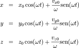 \begin{array}{rcl}x & = & \displaystyle x_0\cos(\omega t) + \frac{v_{x0}}{\omega}\mathrm{sen}(\omega t) \\ & & \\ y & = & \displaystyle y_0\cos(\omega t) + \frac{v_{y0}}{\omega}\mathrm{sen}(\omega t) \\ & & \\ z & = & \displaystyle z_0\cos(\omega t) + \frac{v_{z0}}{\omega}\mathrm{sen}(\omega t)\end{array}