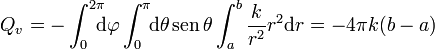 Q_v = -\int_0^{2\pi}\!\!\!\! \mathrm{d}\varphi\int_0^\pi \!\! \mathrm{d}\theta\,\mathrm{sen}\,\theta\int_a^b \frac{k}{r^2} r^2 \mathrm{d}r = -4\pi  k(b-a)